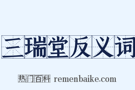 三瑞堂反义词是什么意思的图片